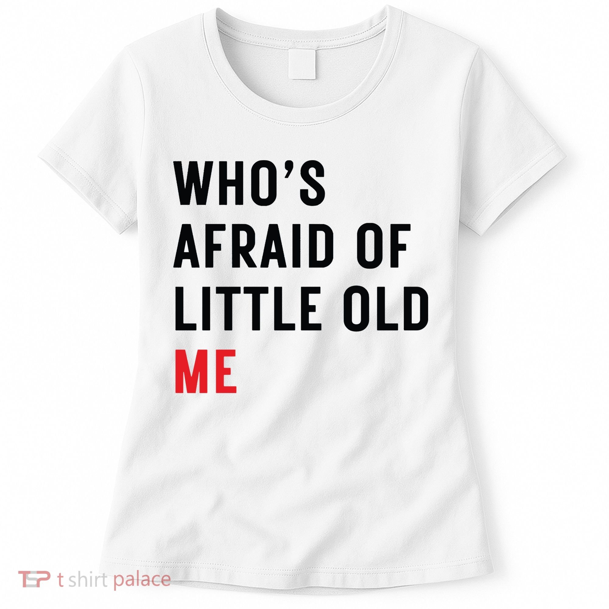 Whos Afraid Of Little Old Me Women's T-Shirt