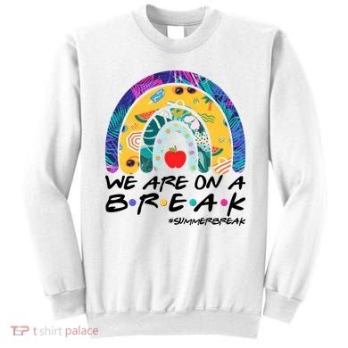 We Are On A Break #Summerbreak Schools Out Sweatshirt