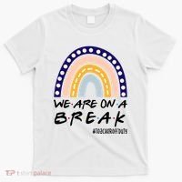 We Are On A Break Teacher Off Duty Friends Rainbow T-Shirt thumb 0