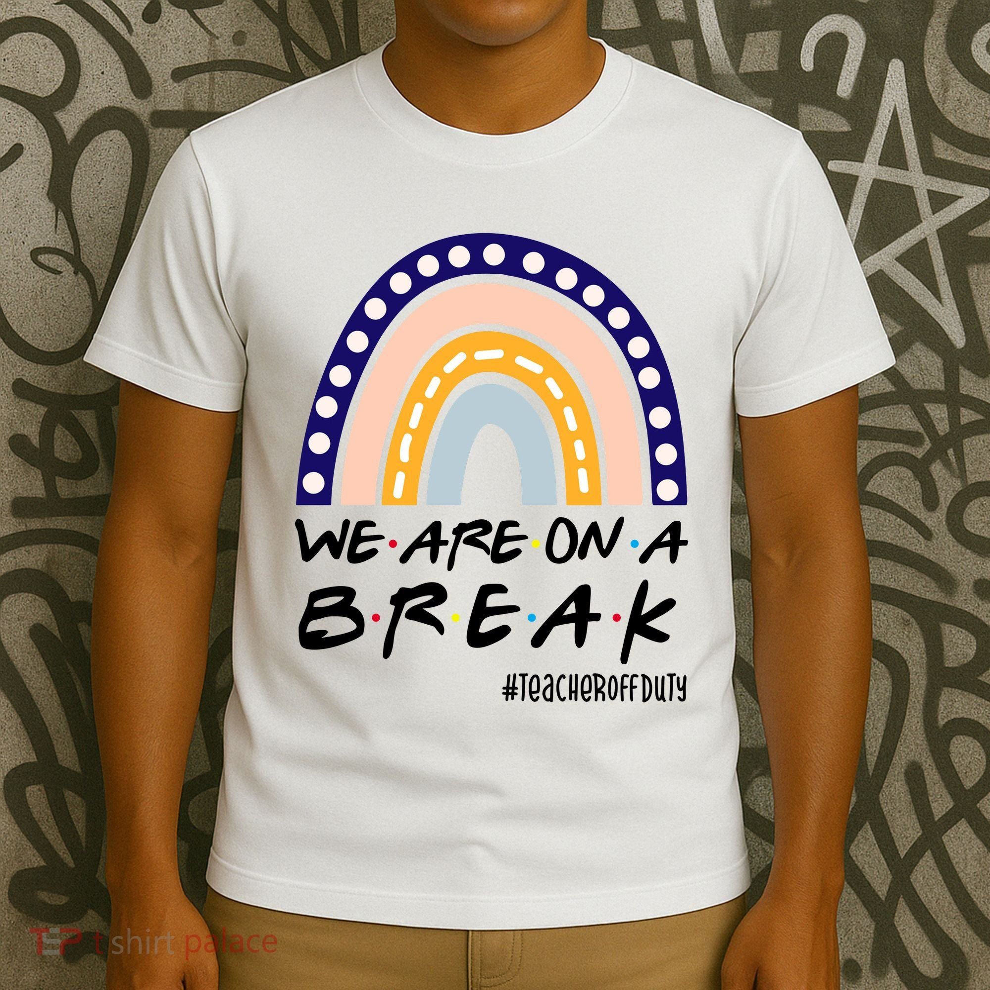 We Are On A Break Teacher Off Duty Friends Rainbow T-Shirt