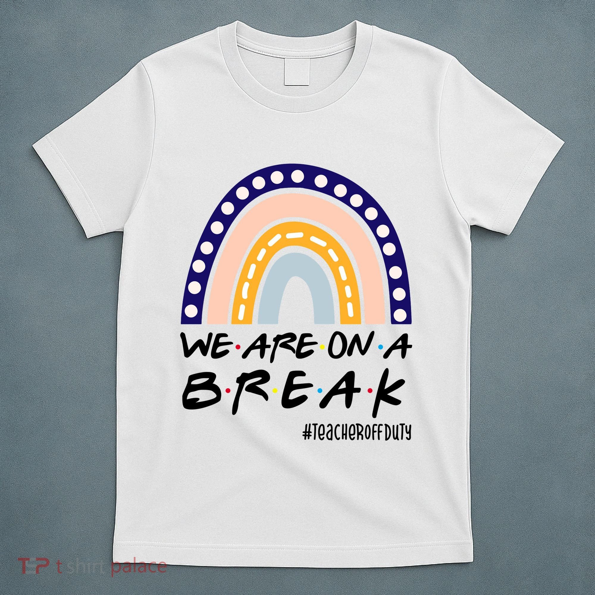 We Are On A Break Teacher Off Duty Friends Rainbow T-Shirt