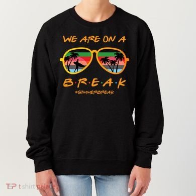 We Are On Summer Break Schools Out Women's Sweatshirt