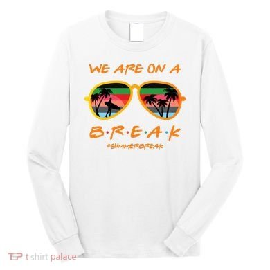 We Are On Summer Break Schools Out Long Sleeve Shirt