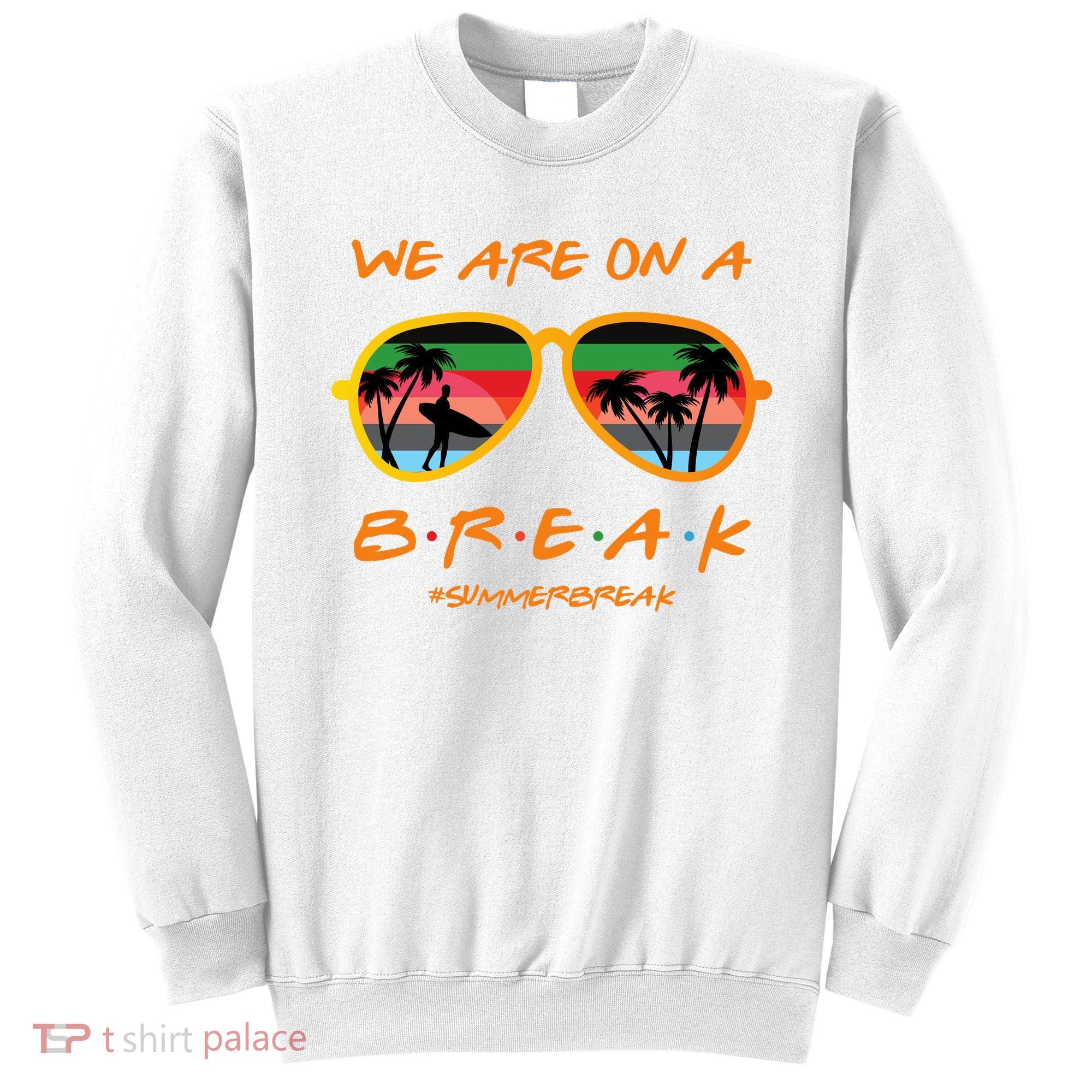 We Are On Summer Break Schools Out Sweatshirt