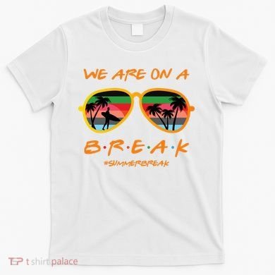 We Are On Summer Break Schools Out T-Shirt