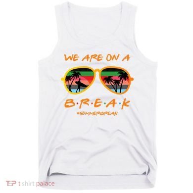 We Are On Summer Break Schools Out Tank Top