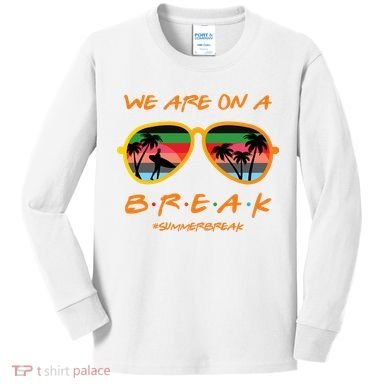We Are On Summer Break Schools Out Kids Long Sleeve Shirt