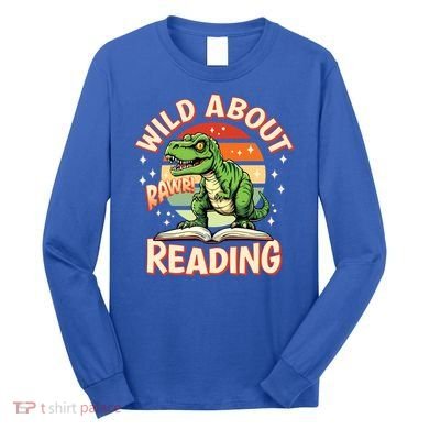 Wild About Reading T Rex Design For Teachers And Students Great Gift Long Sleeve Shirt
