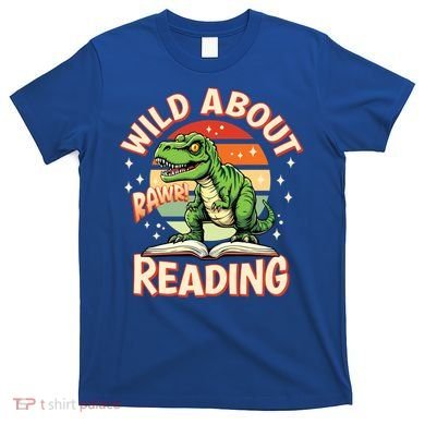Wild About Reading T Rex Design For Teachers And Students Great Gift T-Shirt