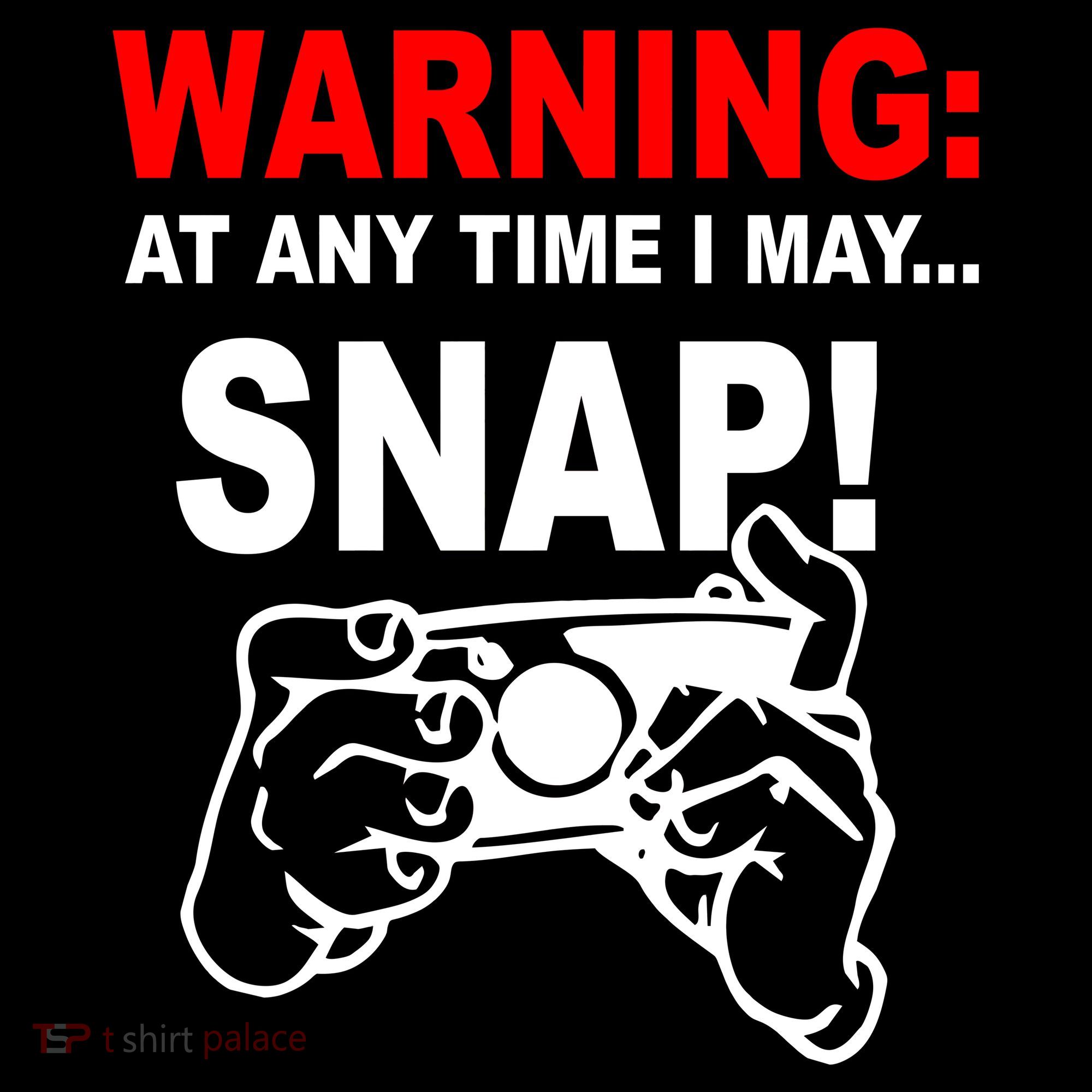 Warning At Any Time I May SNAP Button