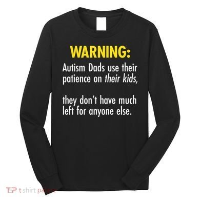 Warning Autism Dads Patience Long Sleeve Shirt
