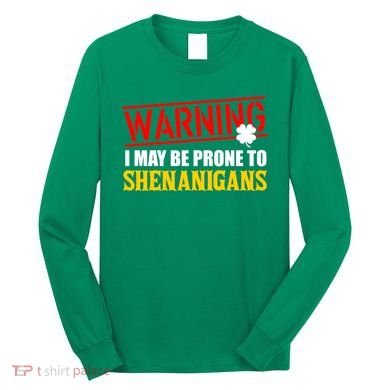 Warning I May Be Prone to Shenanigans St. Patrick's Day Clover Long Sleeve Shirt