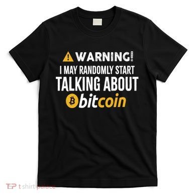Warning I May Randomly Start Talking About Bitcoin T-Shirt