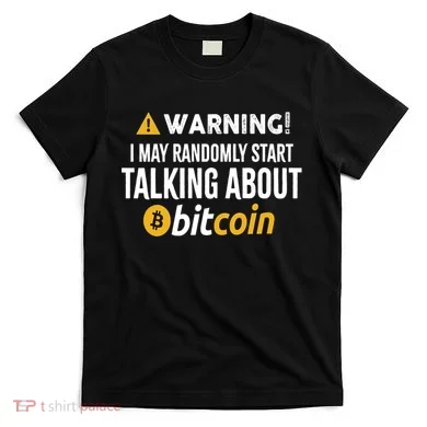 Warning I May Randomly Start Talking About Bitcoin T-Shirt