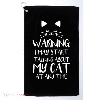 Warning I May Start Talking About My Cat Golf Towel