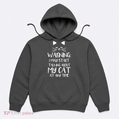 Warning I May Start Talking About My Cat Hoodie