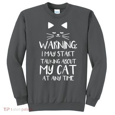 Warning I May Start Talking About My Cat Sweatshirt