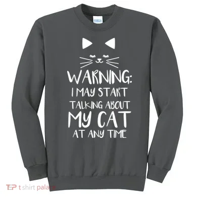 Warning I May Start Talking About My Cat Sweatshirt