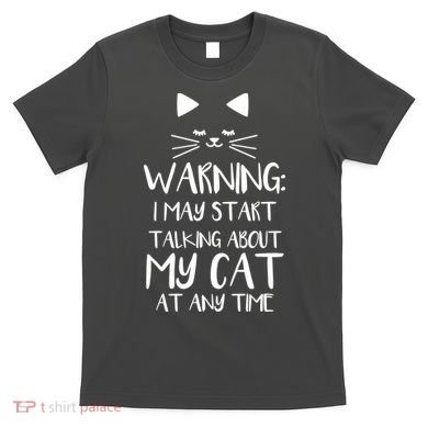 Warning I May Start Talking About My Cat T-Shirt