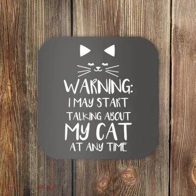 Warning I May Start Talking About My Cat Coaster