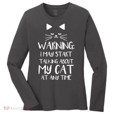 Warning I May Start Talking About My Cat Women's Long Sleeve Shirt