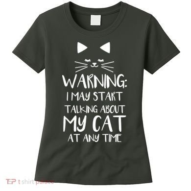 Warning I May Start Talking About My Cat Women's T-Shirt