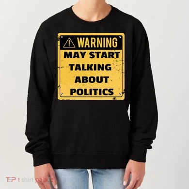 Warning May Start Talking About Politics Women's Sweatshirt