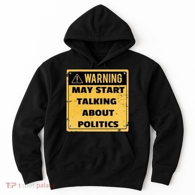 Warning May Start Talking About Politics Hoodie