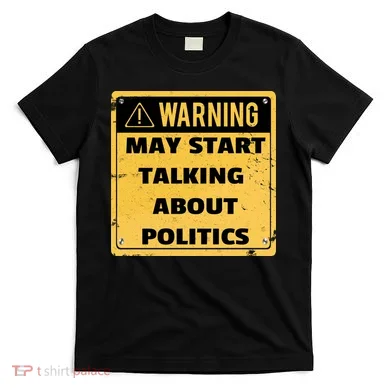 Warning May Start Talking About Politics T-Shirt