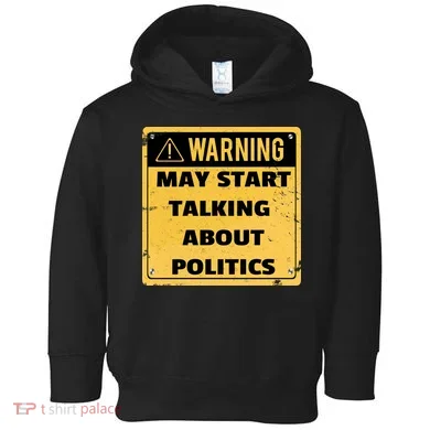 Warning May Start Talking About Politics Toddler Hoodie