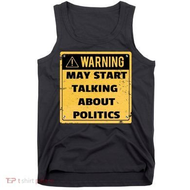 Warning May Start Talking About Politics Tank Top