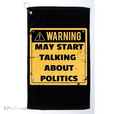 Warning May Start Talking About Politics Golf Towel
