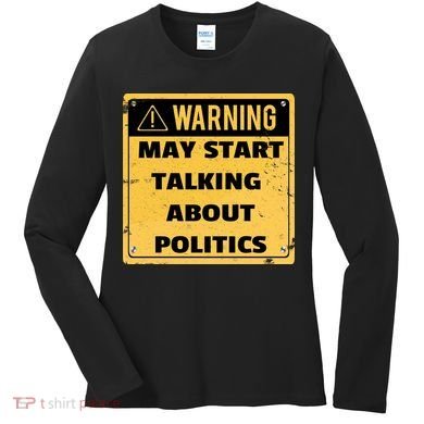 Warning May Start Talking About Politics Women's Long Sleeve Shirt