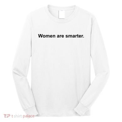 Women Are Smarter Long Sleeve Shirt