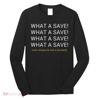 What A Save Chat Disabled Rocket Soccer Game Long Sleeve Shirt