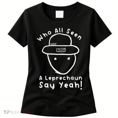 Who All Seen A Leprechaun Sketch Funny St PatrickS Day Women's T-Shirt