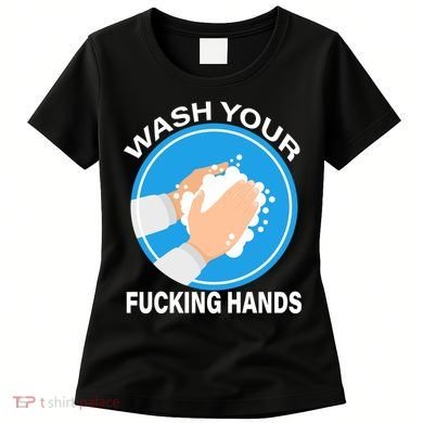 Wash Your Fucking Hands Women's T-Shirt
