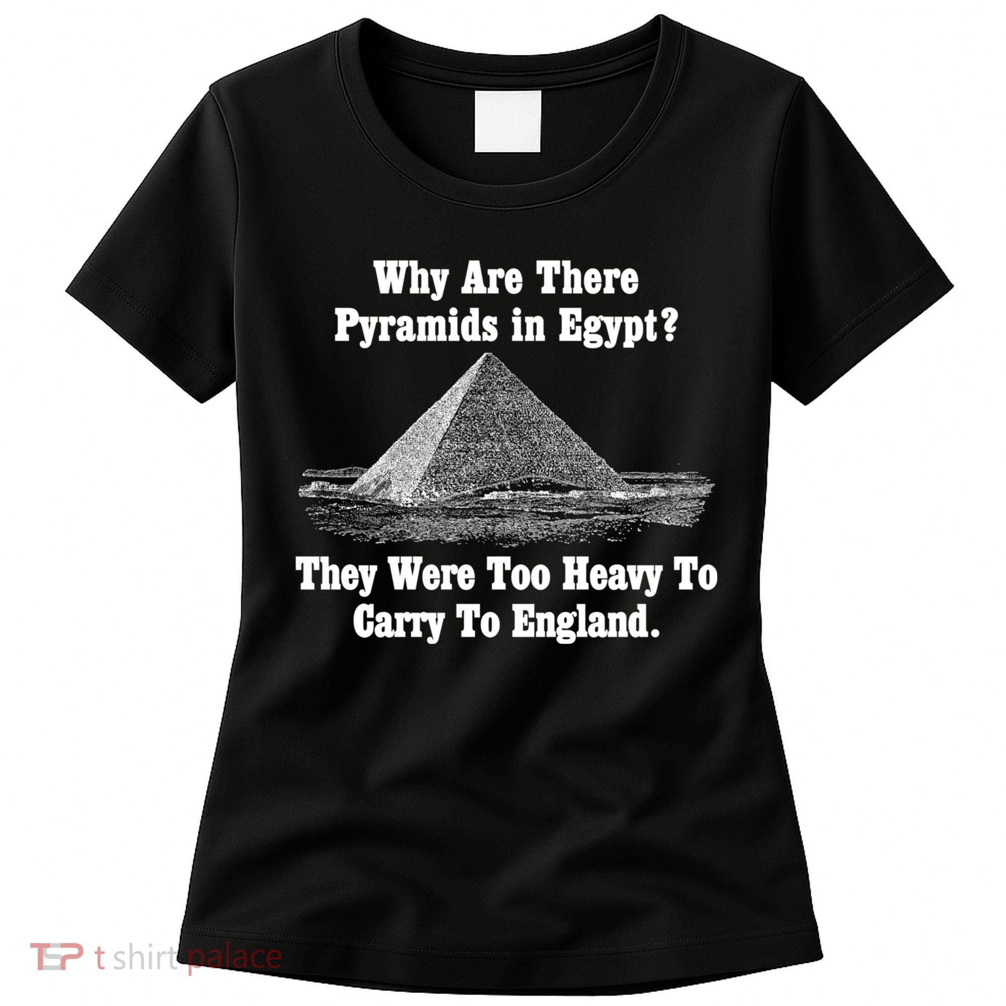 Why Are There Pyramids In Egypt? Women's T-Shirt