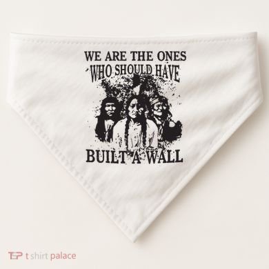 We Are The Ones Who Should Have Built A Wall USA-Made Doggie Bandana