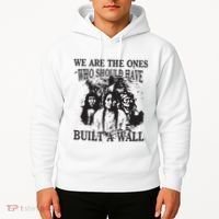 We Are The Ones Who Should Have Built A Wall Hoodie thumb 2