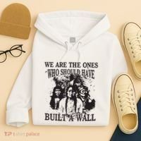 We Are The Ones Who Should Have Built A Wall Hoodie thumb 4