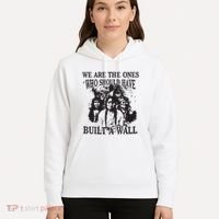 We Are The Ones Who Should Have Built A Wall Hoodie thumb 5