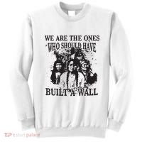 We Are The Ones Who Should Have Built A Wall Sweatshirt thumb 0