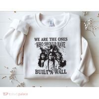 We Are The Ones Who Should Have Built A Wall Sweatshirt thumb 2
