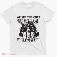 We Are The Ones Who Should Have Built A Wall T-Shirt thumb 0