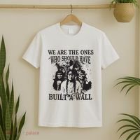 We Are The Ones Who Should Have Built A Wall T-Shirt thumb 2