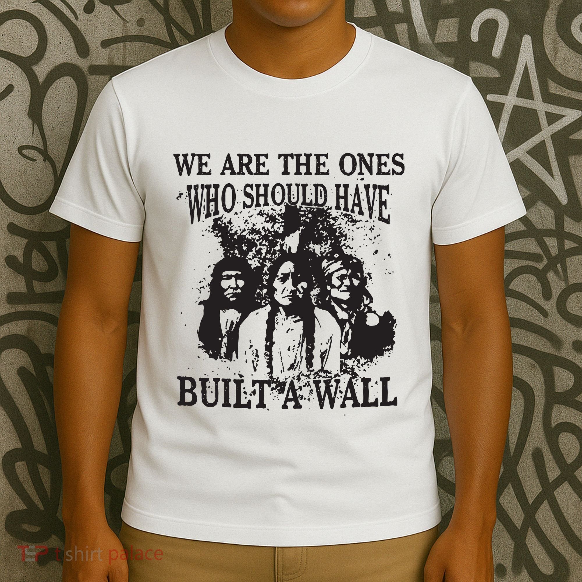 We Are The Ones Who Should Have Built A Wall T-Shirt