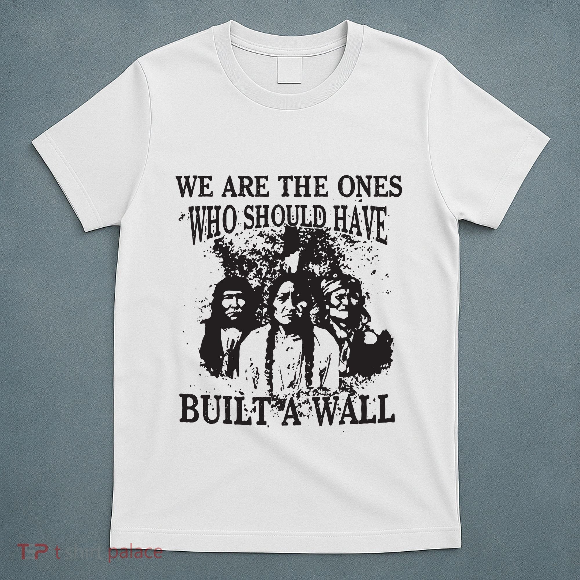 We Are The Ones Who Should Have Built A Wall T-Shirt