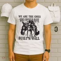 We Are The Ones Who Should Have Built A Wall T-Shirt thumb 6