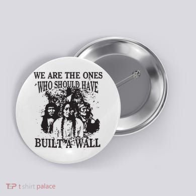 We Are The Ones Who Should Have Built A Wall Button